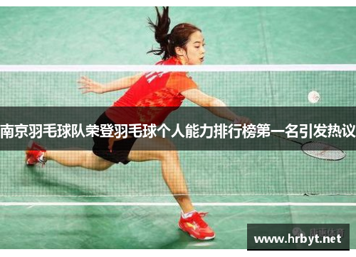 南京羽毛球队荣登羽毛球个人能力排行榜第一名引发热议