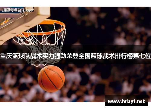 重庆篮球队战术实力强劲荣登全国篮球战术排行榜第七位