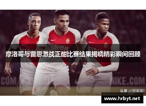 摩洛哥与雷恩激战正酣比赛结果揭晓精彩瞬间回顾