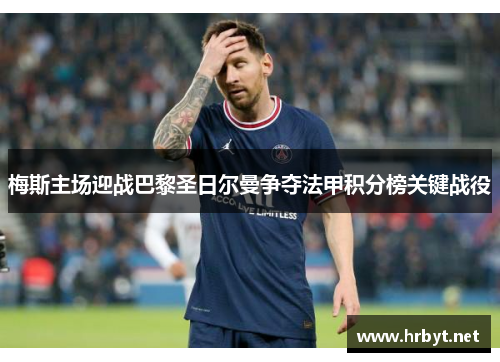 梅斯主场迎战巴黎圣日尔曼争夺法甲积分榜关键战役