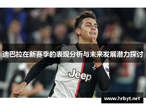 迪巴拉在新赛季的表现分析与未来发展潜力探讨